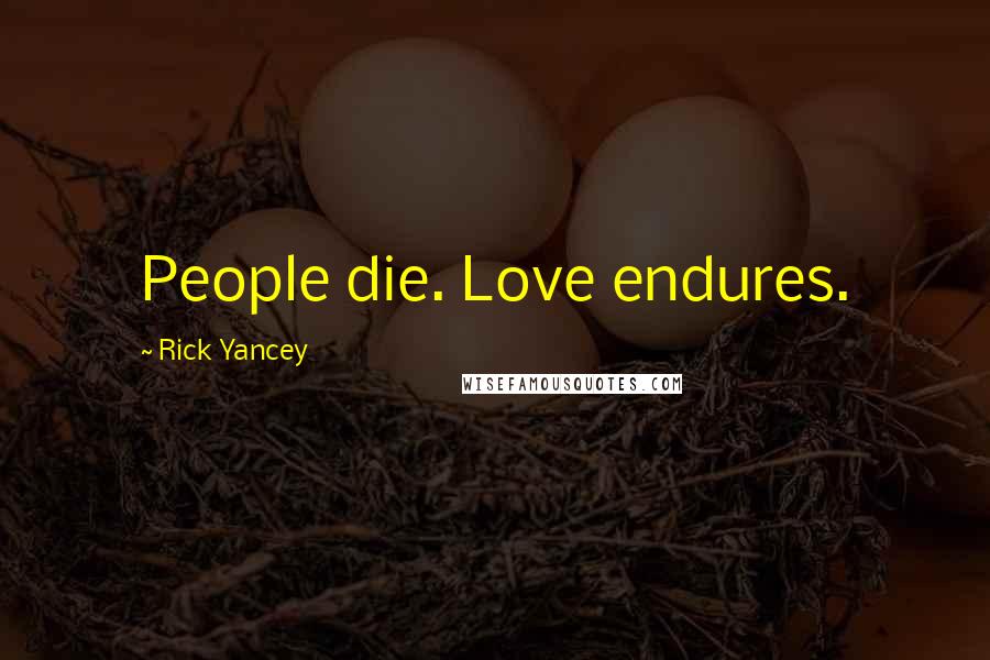 Rick Yancey Quotes: People die. Love endures.