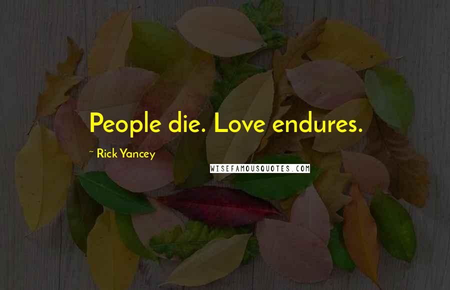 Rick Yancey Quotes: People die. Love endures.