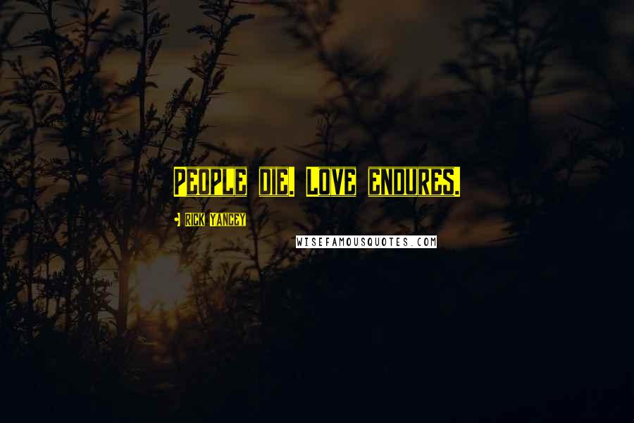 Rick Yancey Quotes: People die. Love endures.