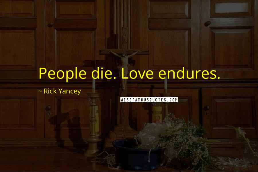 Rick Yancey Quotes: People die. Love endures.