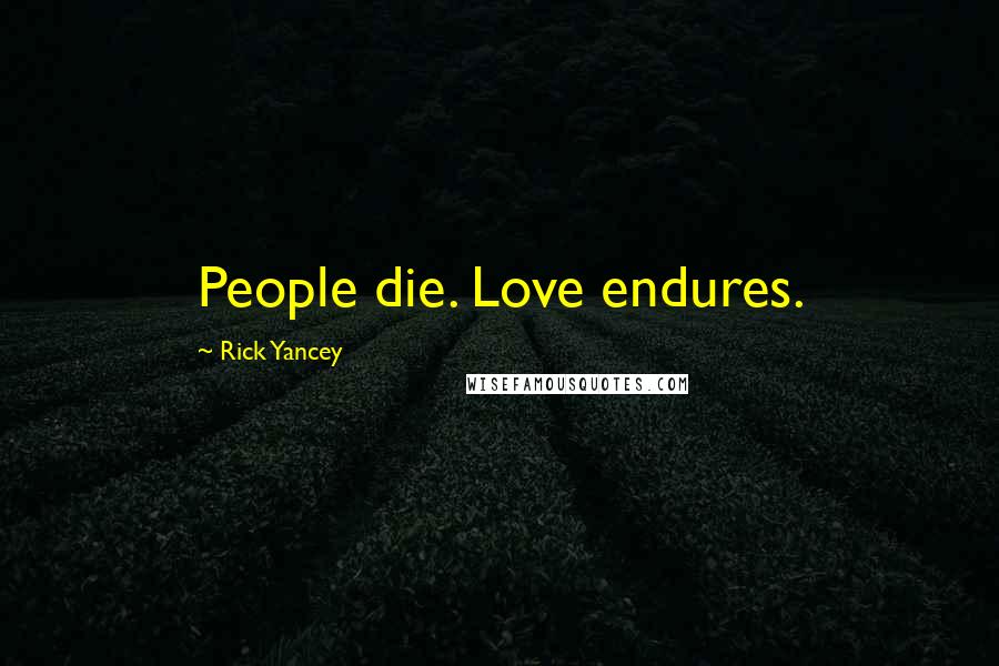 Rick Yancey Quotes: People die. Love endures.