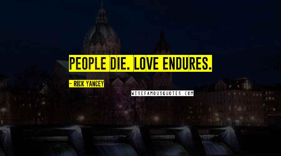Rick Yancey Quotes: People die. Love endures.