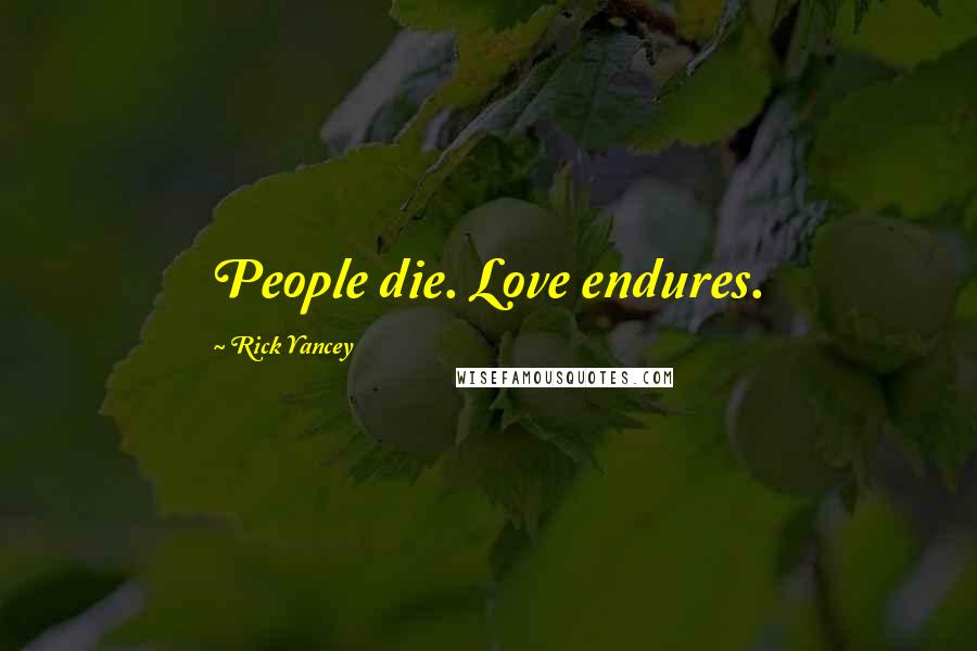 Rick Yancey Quotes: People die. Love endures.