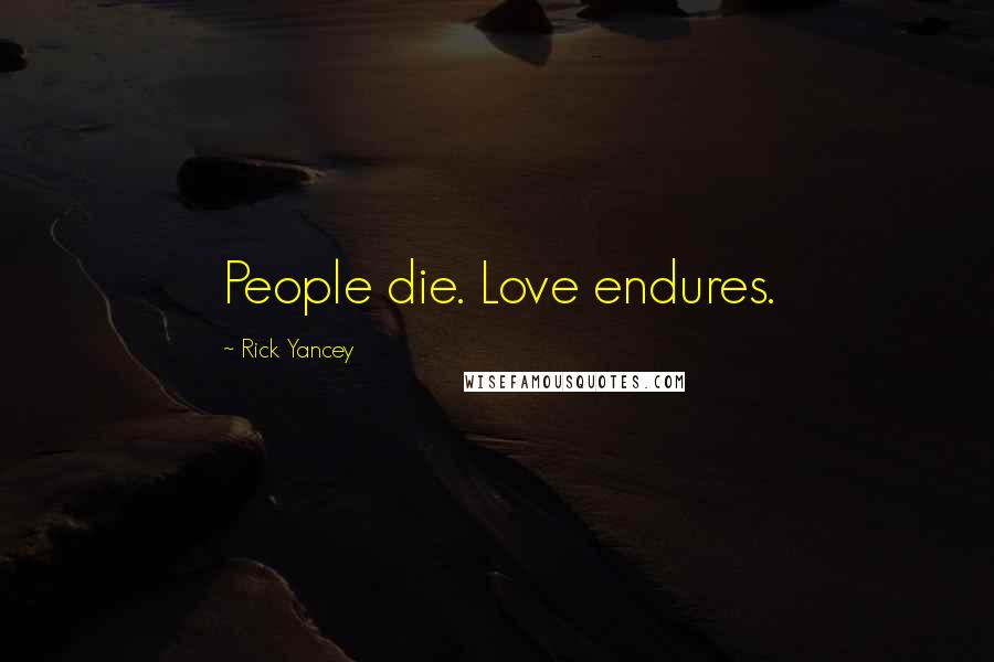 Rick Yancey Quotes: People die. Love endures.