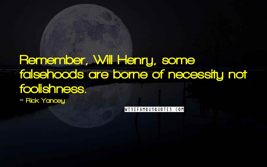 Rick Yancey Quotes: Remember, Will Henry, some falsehoods are borne of necessity not foolishness.
