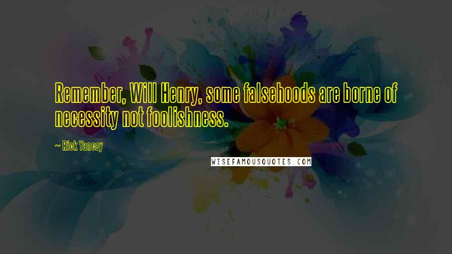 Rick Yancey Quotes: Remember, Will Henry, some falsehoods are borne of necessity not foolishness.