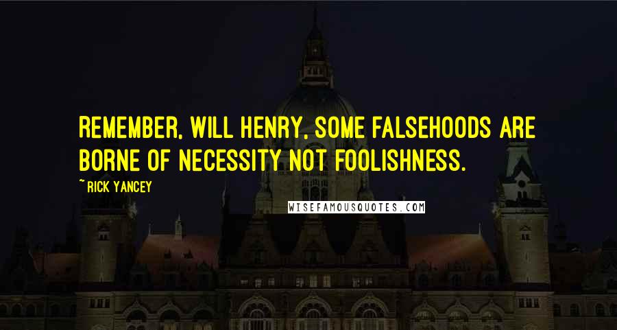 Rick Yancey Quotes: Remember, Will Henry, some falsehoods are borne of necessity not foolishness.