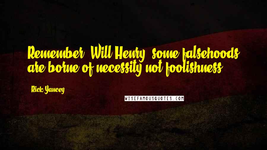 Rick Yancey Quotes: Remember, Will Henry, some falsehoods are borne of necessity not foolishness.