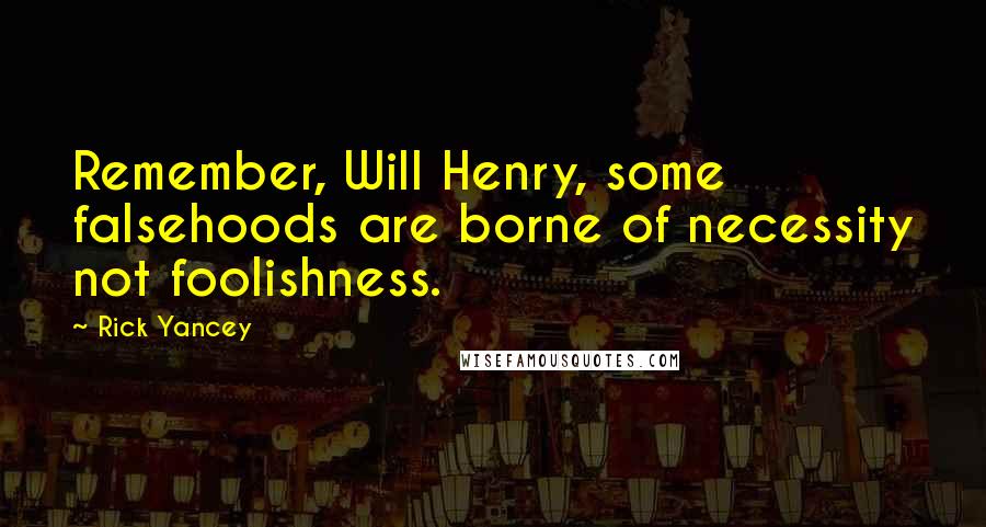 Rick Yancey Quotes: Remember, Will Henry, some falsehoods are borne of necessity not foolishness.