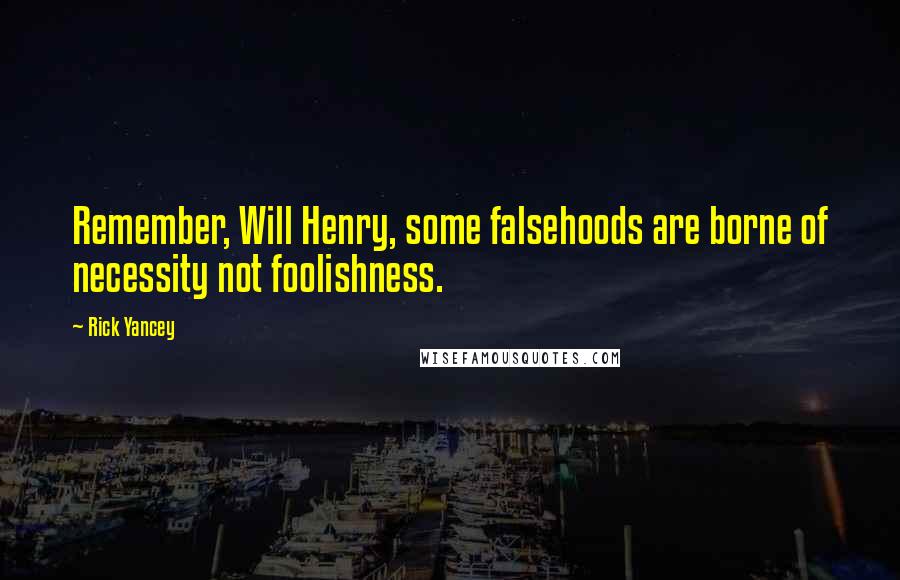 Rick Yancey Quotes: Remember, Will Henry, some falsehoods are borne of necessity not foolishness.