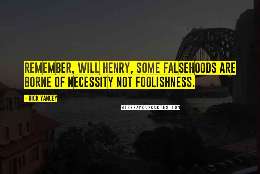 Rick Yancey Quotes: Remember, Will Henry, some falsehoods are borne of necessity not foolishness.