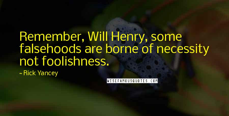 Rick Yancey Quotes: Remember, Will Henry, some falsehoods are borne of necessity not foolishness.