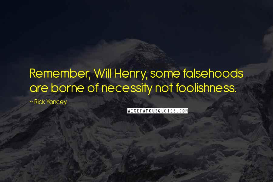 Rick Yancey Quotes: Remember, Will Henry, some falsehoods are borne of necessity not foolishness.