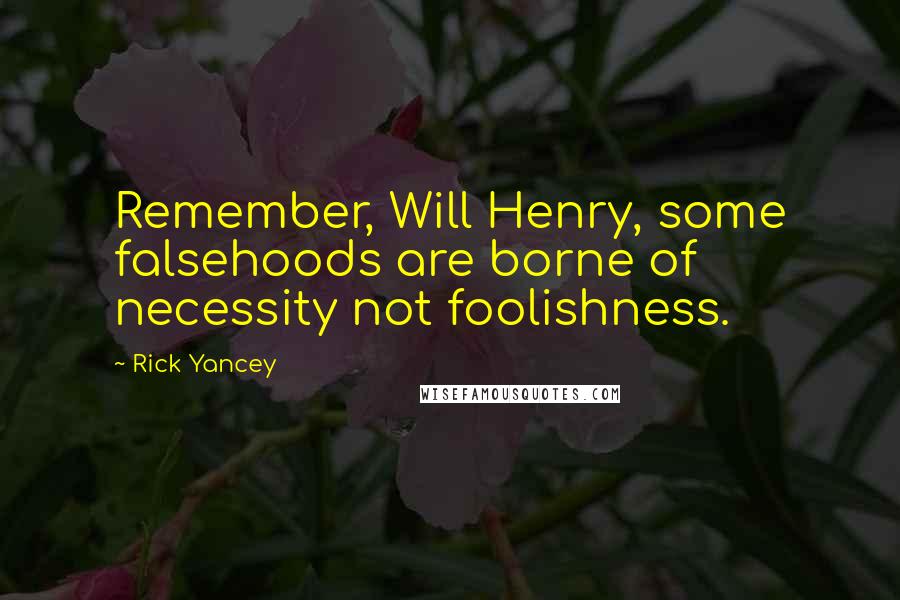 Rick Yancey Quotes: Remember, Will Henry, some falsehoods are borne of necessity not foolishness.