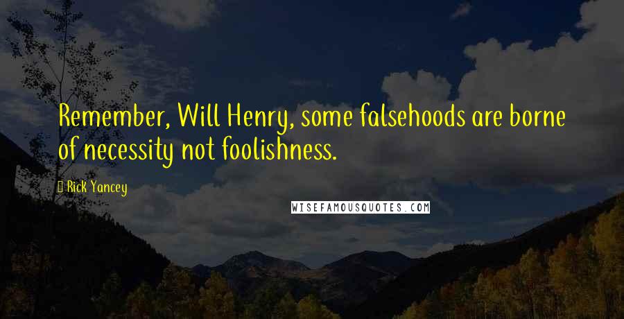 Rick Yancey Quotes: Remember, Will Henry, some falsehoods are borne of necessity not foolishness.
