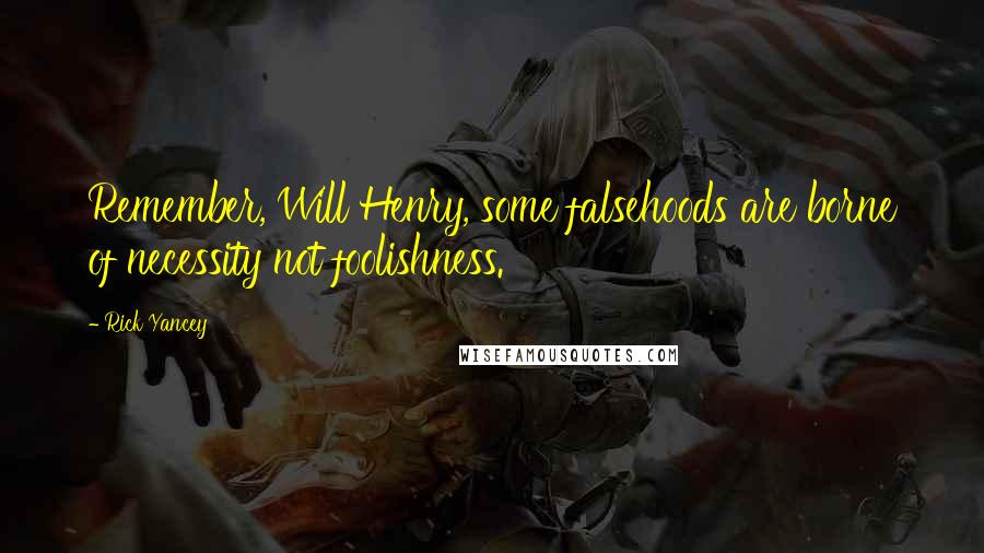 Rick Yancey Quotes: Remember, Will Henry, some falsehoods are borne of necessity not foolishness.