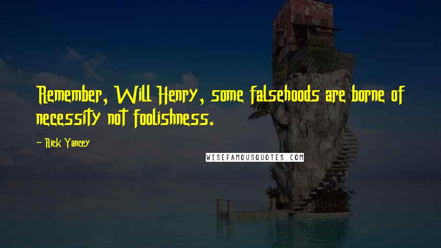Rick Yancey Quotes: Remember, Will Henry, some falsehoods are borne of necessity not foolishness.