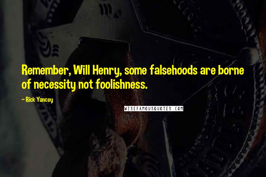 Rick Yancey Quotes: Remember, Will Henry, some falsehoods are borne of necessity not foolishness.