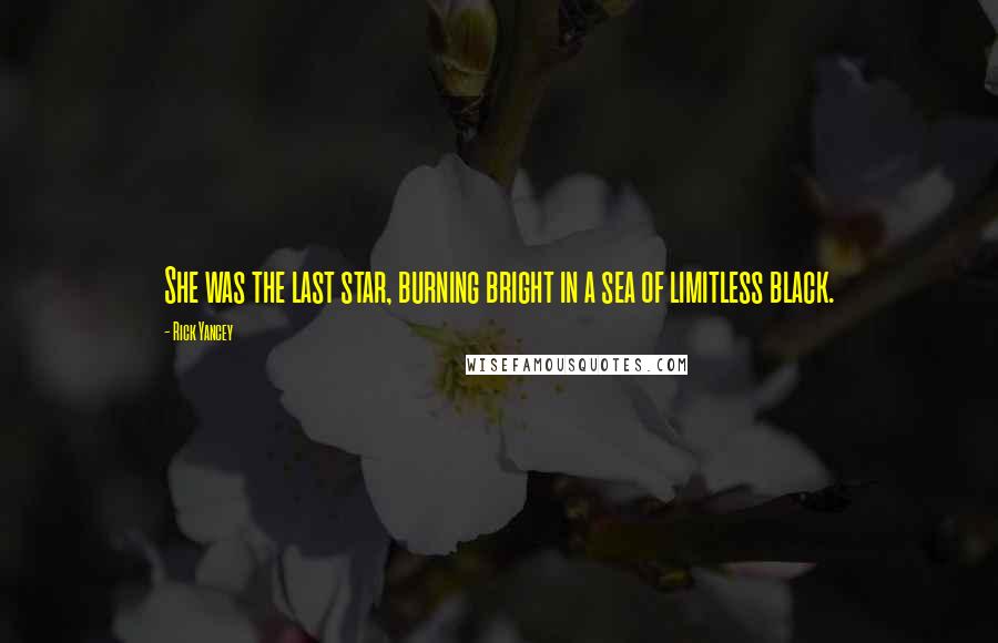 Rick Yancey Quotes: She was the last star, burning bright in a sea of limitless black.