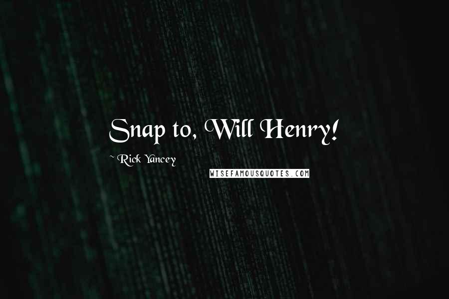 Rick Yancey Quotes: Snap to, Will Henry!