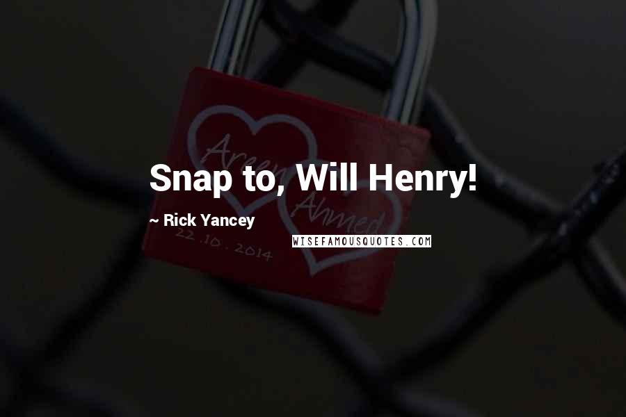 Rick Yancey Quotes: Snap to, Will Henry!