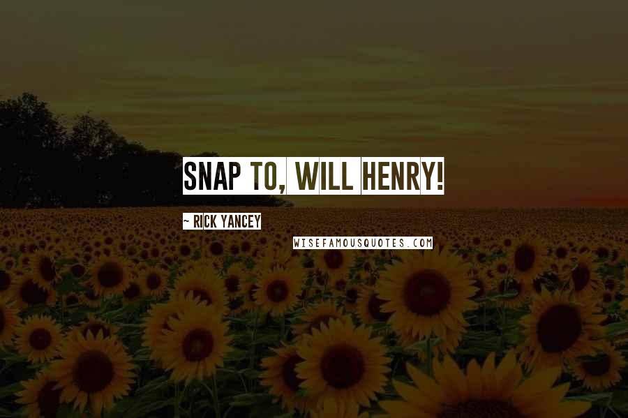 Rick Yancey Quotes: Snap to, Will Henry!