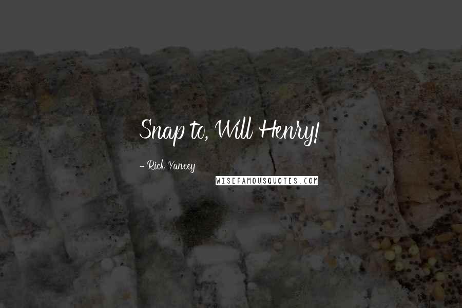 Rick Yancey Quotes: Snap to, Will Henry!