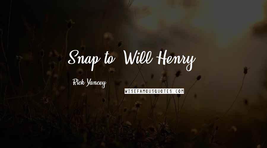 Rick Yancey Quotes: Snap to, Will Henry!