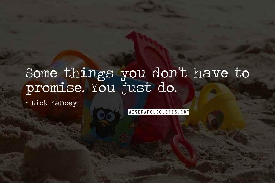 Rick Yancey Quotes: Some things you don't have to promise. You just do.