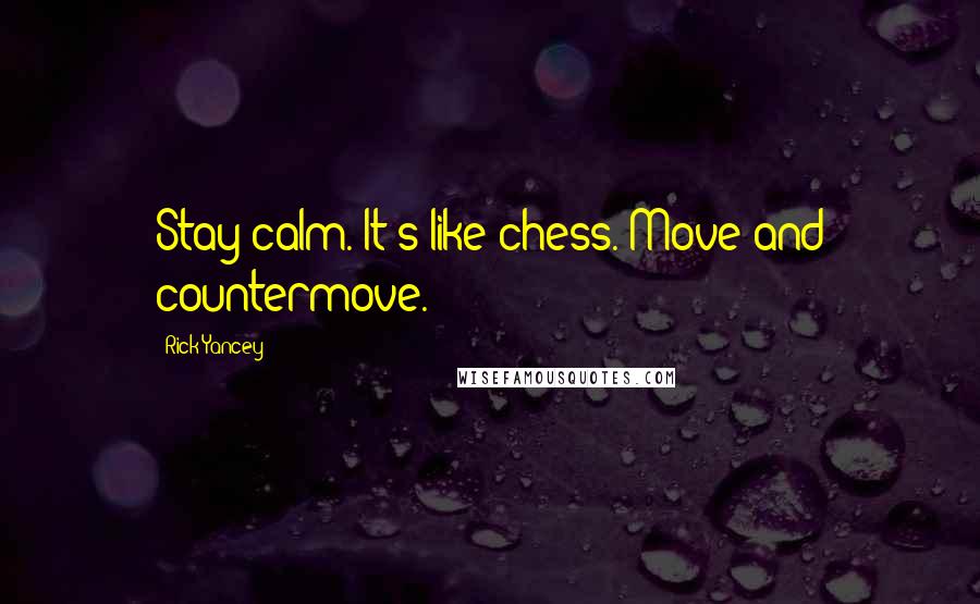 Rick Yancey Quotes: Stay calm. It's like chess. Move and countermove.