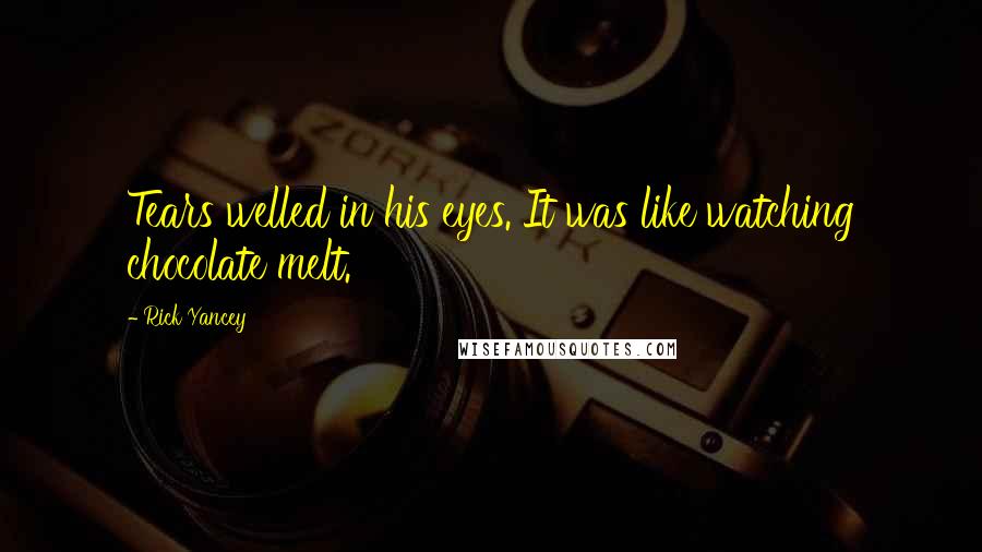 Rick Yancey Quotes: Tears welled in his eyes. It was like watching chocolate melt.