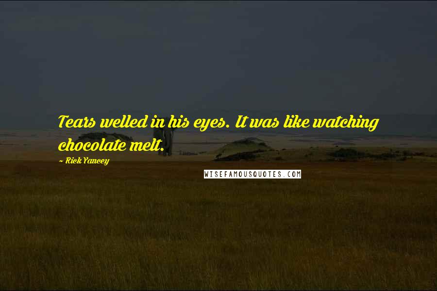 Rick Yancey Quotes: Tears welled in his eyes. It was like watching chocolate melt.