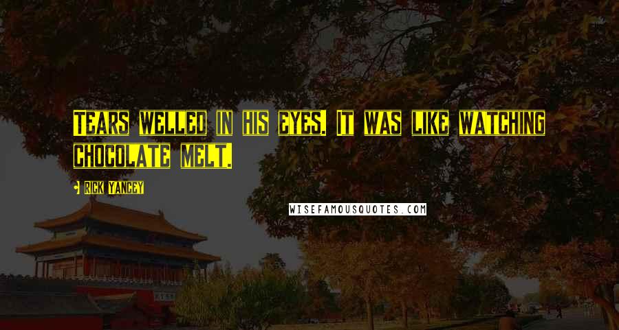 Rick Yancey Quotes: Tears welled in his eyes. It was like watching chocolate melt.