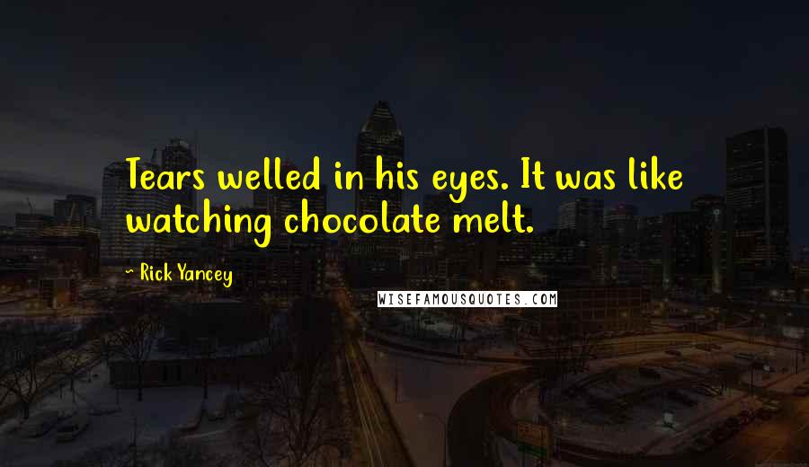 Rick Yancey Quotes: Tears welled in his eyes. It was like watching chocolate melt.