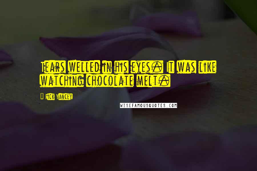 Rick Yancey Quotes: Tears welled in his eyes. It was like watching chocolate melt.