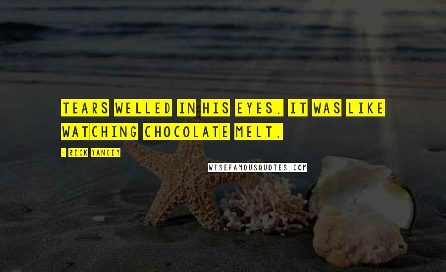 Rick Yancey Quotes: Tears welled in his eyes. It was like watching chocolate melt.