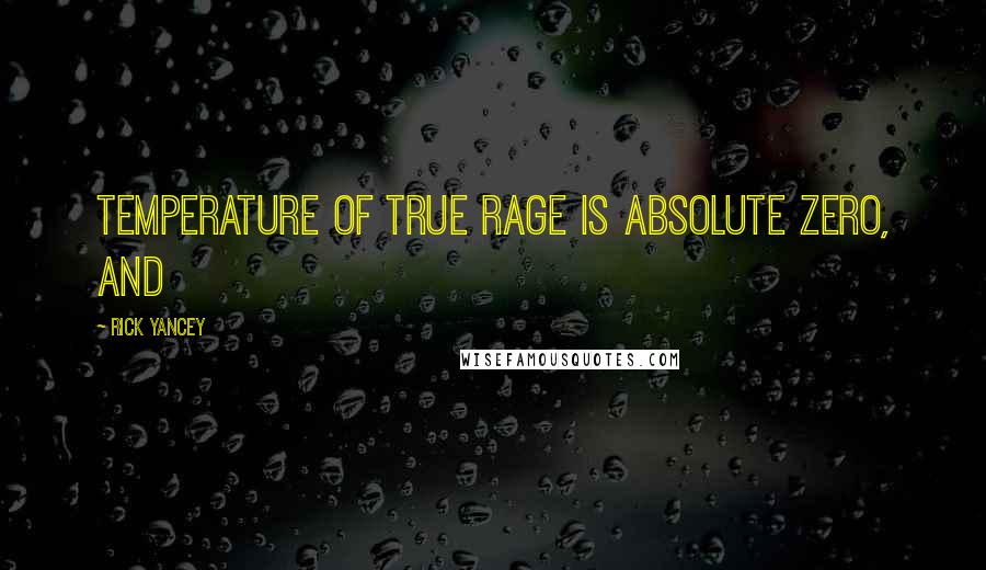 Rick Yancey Quotes: temperature of true rage is absolute zero, and