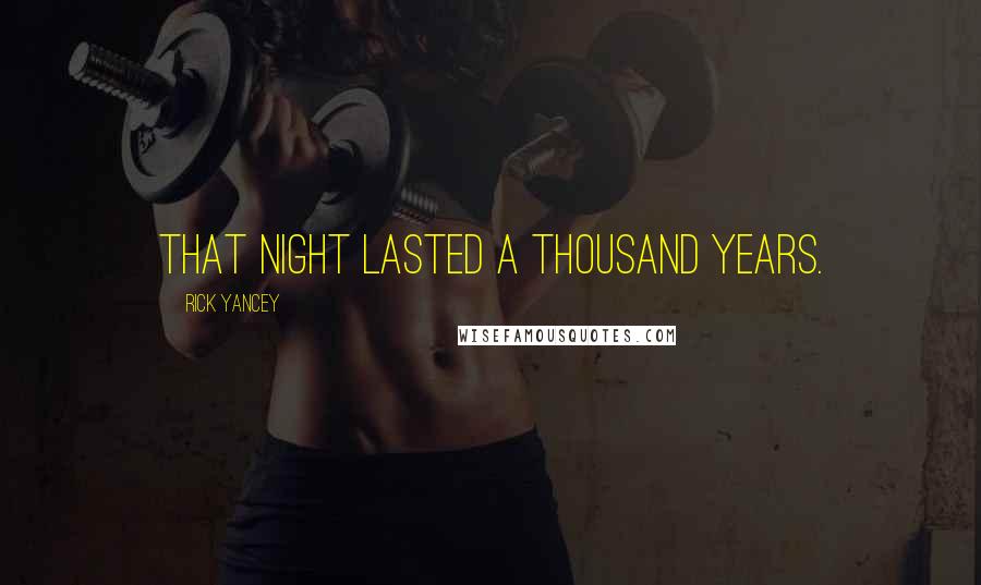 Rick Yancey Quotes: That night lasted a thousand years.