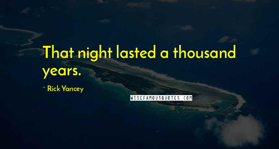 Rick Yancey Quotes: That night lasted a thousand years.