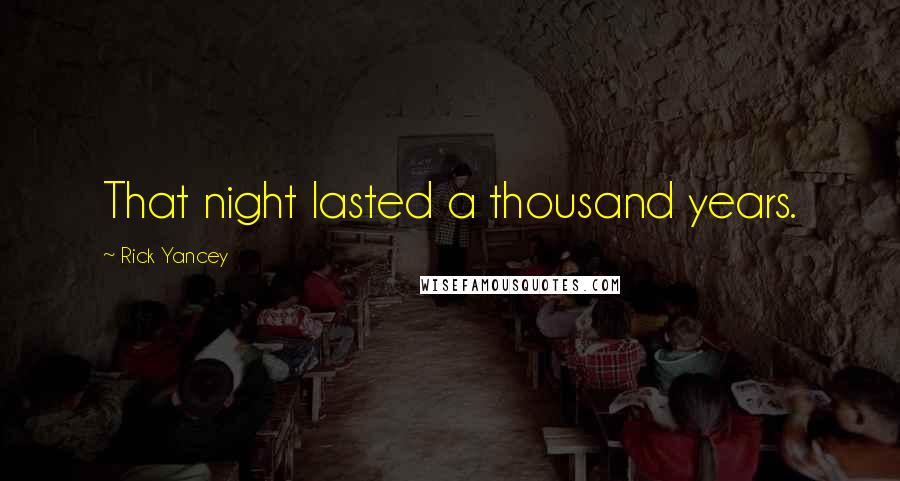 Rick Yancey Quotes: That night lasted a thousand years.