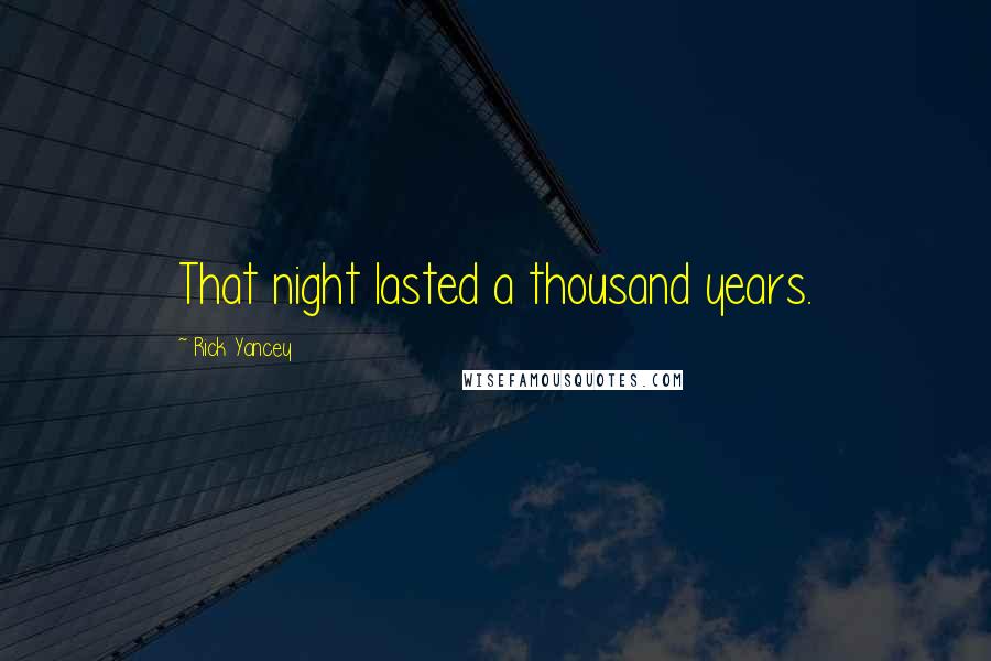 Rick Yancey Quotes: That night lasted a thousand years.
