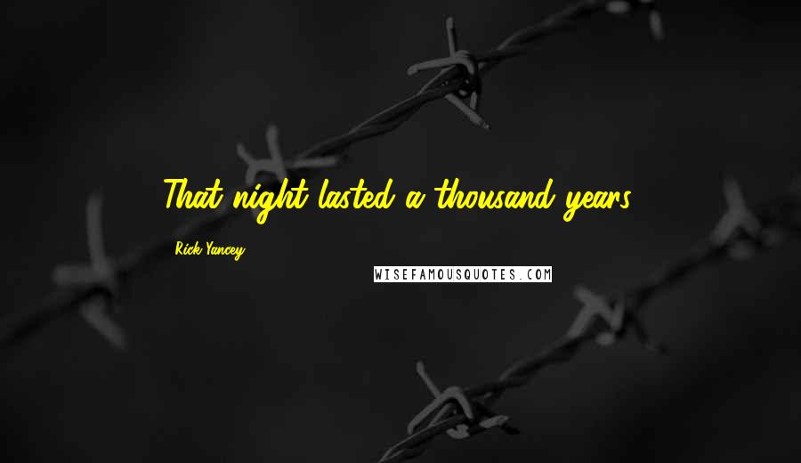 Rick Yancey Quotes: That night lasted a thousand years.