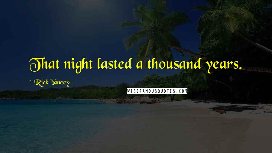 Rick Yancey Quotes: That night lasted a thousand years.