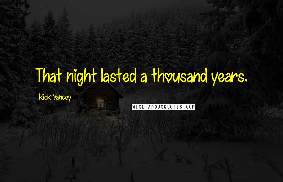 Rick Yancey Quotes: That night lasted a thousand years.