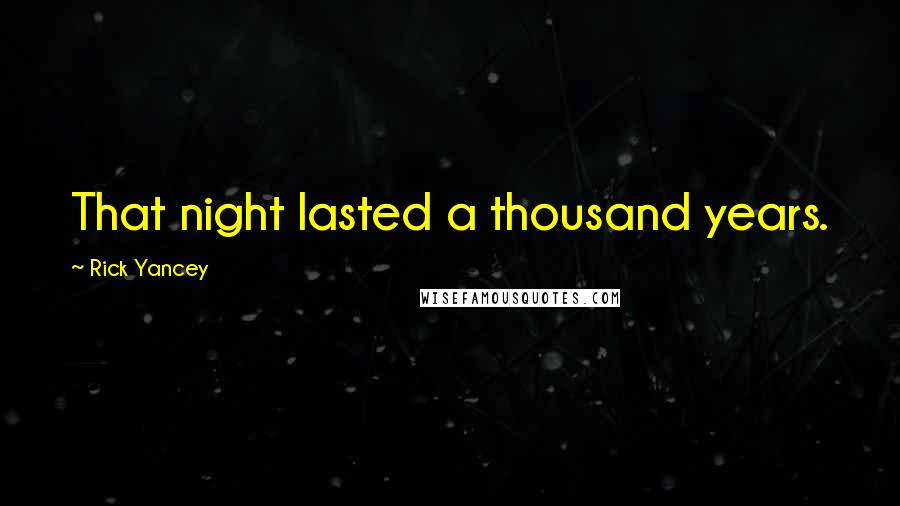 Rick Yancey Quotes: That night lasted a thousand years.