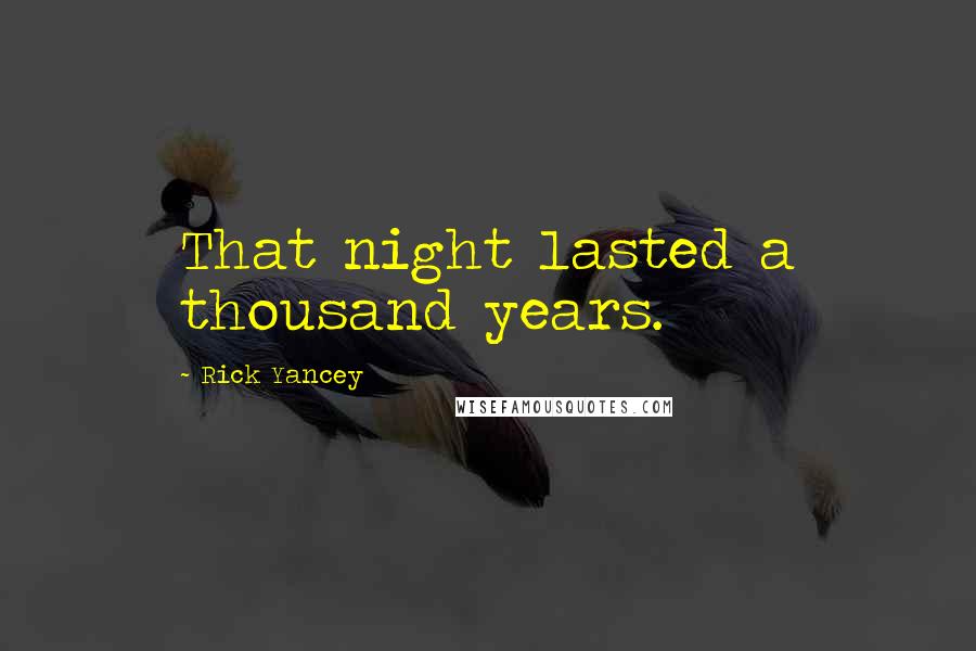 Rick Yancey Quotes: That night lasted a thousand years.