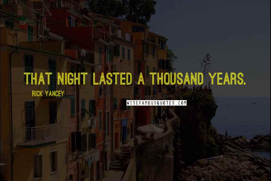 Rick Yancey Quotes: That night lasted a thousand years.