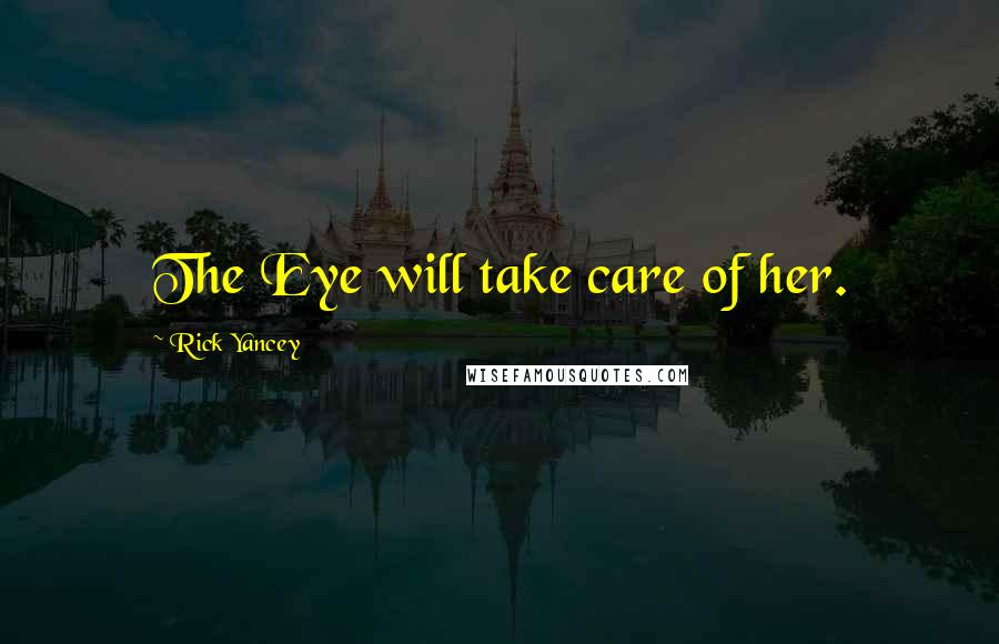 Rick Yancey Quotes: The Eye will take care of her.