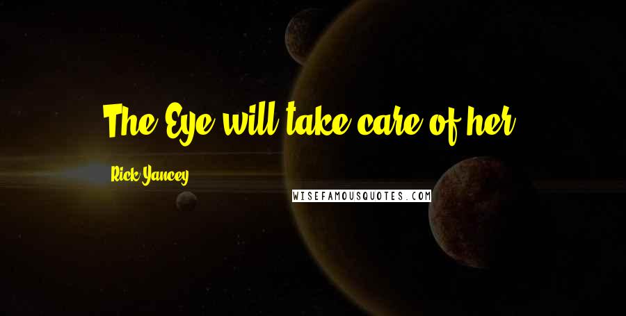 Rick Yancey Quotes: The Eye will take care of her.