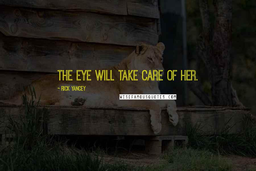 Rick Yancey Quotes: The Eye will take care of her.